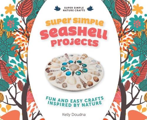 Super Simple Seashell Projects: Fun and Easy Crafts Inspired by Nature: Fun and Easy Crafts Inspired by Nature (Super Simple Nature Crafts)