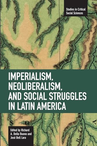 Imperialism, Neoliberalism, and Social Struggles in Latin America (Studies in Critical Social Sciences)