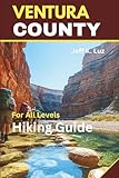 Hiking Ventura County Trails: A Practical Ventura County Hiking Guide Featuring the Top Trails, Coastal Walks, Mountain Routes, and Fitness-Friendly Hikes: Including Maps and Lovely Photos