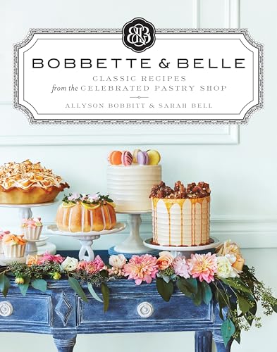 Bobbette & Belle: Classic Recipes from the Celebrated Pastry Shop: A Baking Book