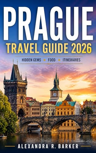 PRAGUE TRAVEL GUIDE 2026: A Practical Guide to Planning Your Perfect Trip with Top Attractions, Hidden Gems, Local Food & Smart Travel Tips