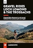 Gravel Rides Loch Lomond & The Trossachs: 15 gravel bike adventures in & around Scotland's first national park & Argyll (UK Gravel Rides)