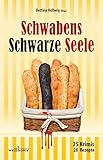  Schwabens Schwarze Seele: 25 Krimis, 28 Rezepte (Krimis und Rezepte)
