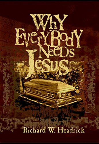 Why Everybody Needs Jesus: Richard W. Headrick, Terry Busbea ...
