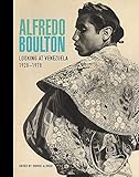 Alfredo Boulton: Looking at Venezuela, 1928-1978 - Herausgeber: Idurre Alonso Mitwirkende: Ariel Jimnez, Jos Antonio Navarrete, Sofia Vollmer Maduro, Gabriela Rangel 