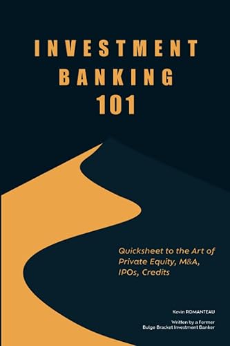 Investment Banking 101 Quicksheet to the Art of Private Equity, M&A, IPOs, Credits