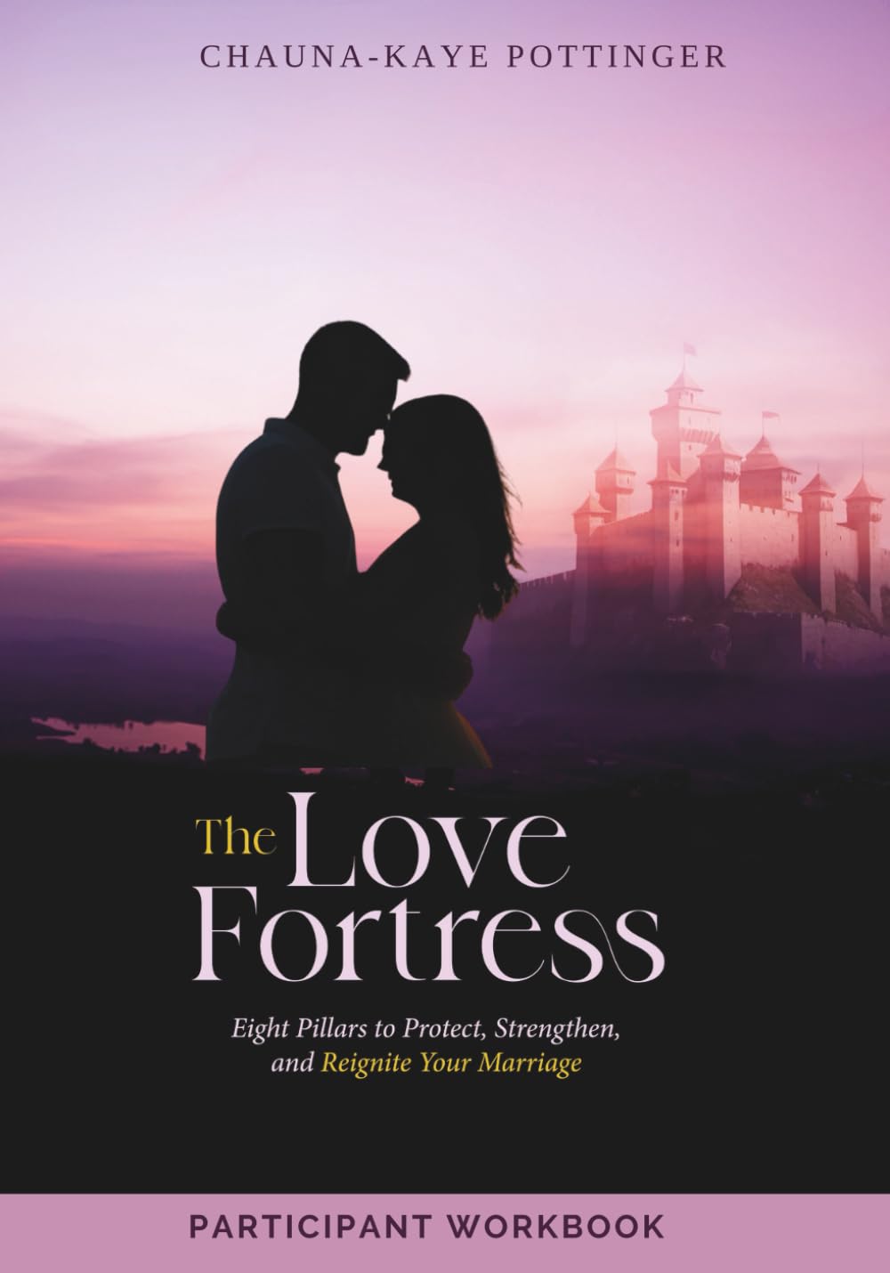 The Love Fortress Series Participant Workbook: Eight Pillars to Protect, Strengthen and Reignite Your Marriage