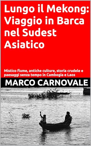 Lungo il Mekong: Viaggio in Barca nel Sudest Asiatico: Mistico fiume, antiche culture, storia crudele e paesaggi senza tempo in Cambogia e Laos (Avventure nel mondo di Carno Polo Vol. 3