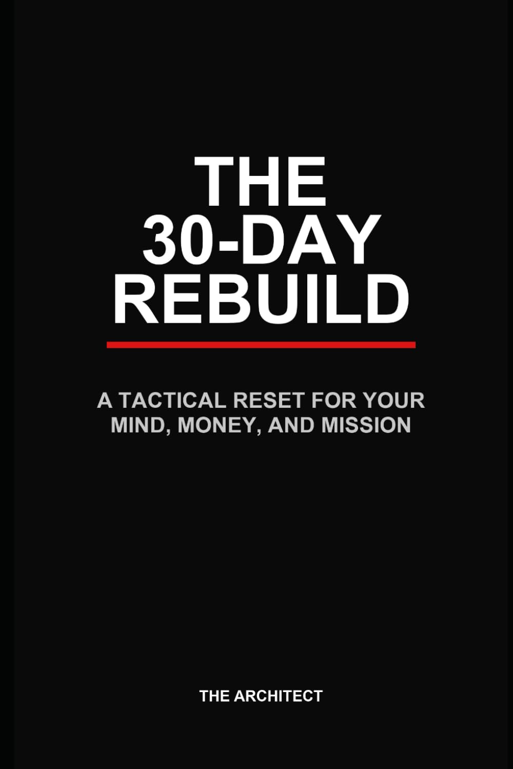 The 30-Day Rebuild: A Tactical Reset for Your Mind, Money, and Mission