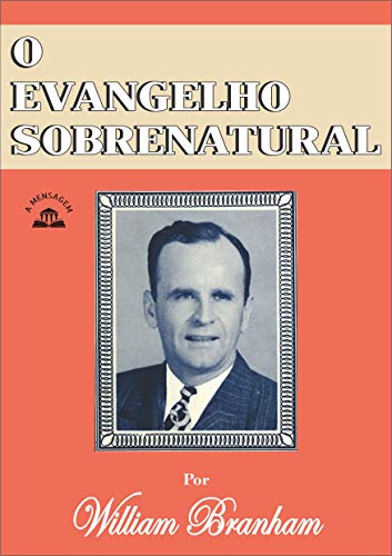 Livro O Evangelho Sobrenatural por William Marrion Branham - Branham, William Marrion
