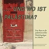 ... und wo ist Palästina: Eine Reise in die palästinensischen Flüchtlingslager im Libanon - Verein für antirassistische und friedenspolitische Initiative Vorwort: Klaus Polkehn Bearbeitung: Sandra Ziagos Mitwirkende: Karam Khella, Peter Leidenmühler, Oliver Hashemizadeh Fotograf: Iris Hinteregger 