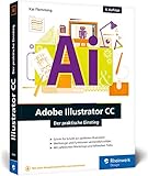 Adobe Illustrator CC: Der praktische Einstieg: Neuauflage 2019 – Werkzeuge, Funktionen, Workshops und Praxisbeispiele