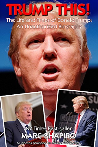 Trump This!: The Life and Times of Donald Trump, An Unauthorized Biography