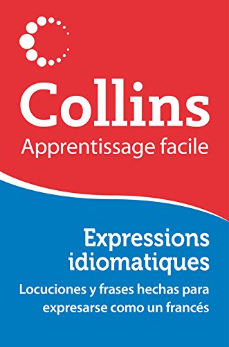 Expressions idiomatiques (Apprentissage facile): Locuciones y frases hechas para expresarse como un