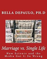 Marriage vs. Single Life: How Science and the Media Got It So Wrong by Bella DePaulo Ph.D. 150588635X Book Cover