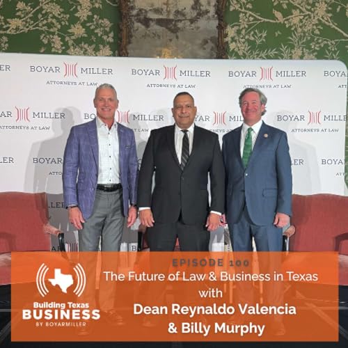 Ep100: The Future of Law & Business in Texas with Dean Reynaldo Valencia & Billy Murphy