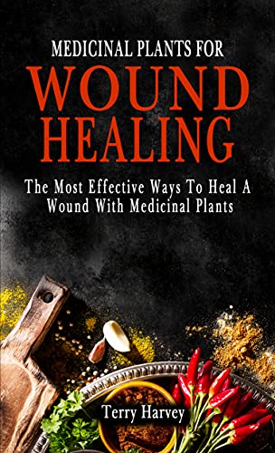 MEDICINAL PLANTS FOR WOUND HEALING: The Most Effective Ways To Heal A Wound With Medicinal Plants