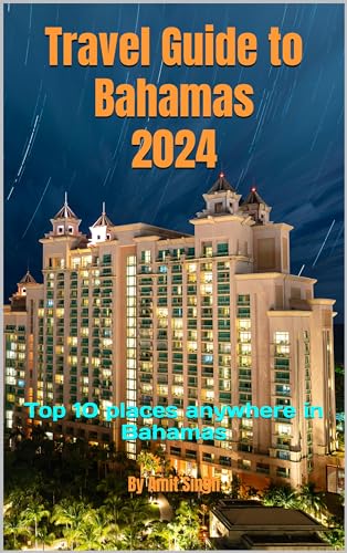 Travel Guide to Bahamas 2024: Top 10 places anywhere in Bahamas (Travel Guide to North America 2024 Book 2)