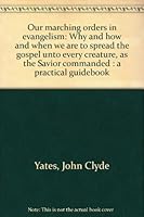 Our marching orders in evangelism: Why and how and when we are to spread the gospel unto every creature, as the Savior commanded : a practical guidebook B0007FS5Z0 Book Cover