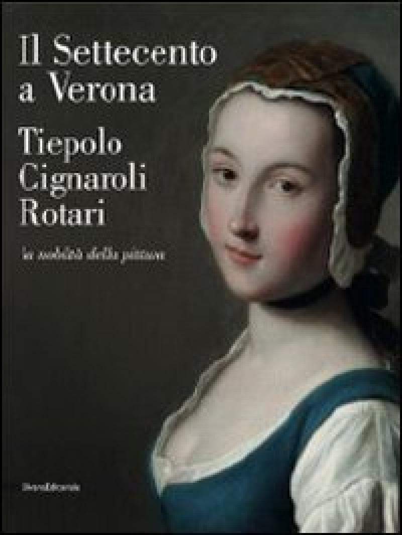 Il Settecento A Verona. Tiepolo, Cignaroli, Rotari. La Nobiltà Della Pittura. Catalogo Della Mostra (Verona, 26 Novembre 2011-9 Aprile 2012). Ediz. Illustrata - 4