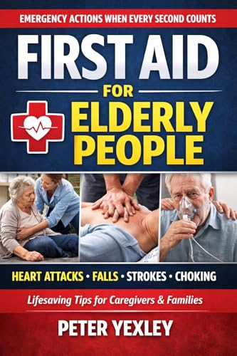 FIRST AID for ELDERLY PEOPLE: An Emergency Guide for Caregivers and Loved Ones
