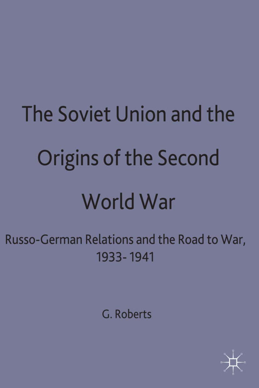 The Soviet Union and the Origins of the Second World War: Russo-German Relations and the Road to War, 1933-1941: 25 (The Making of the Twentieth Century)