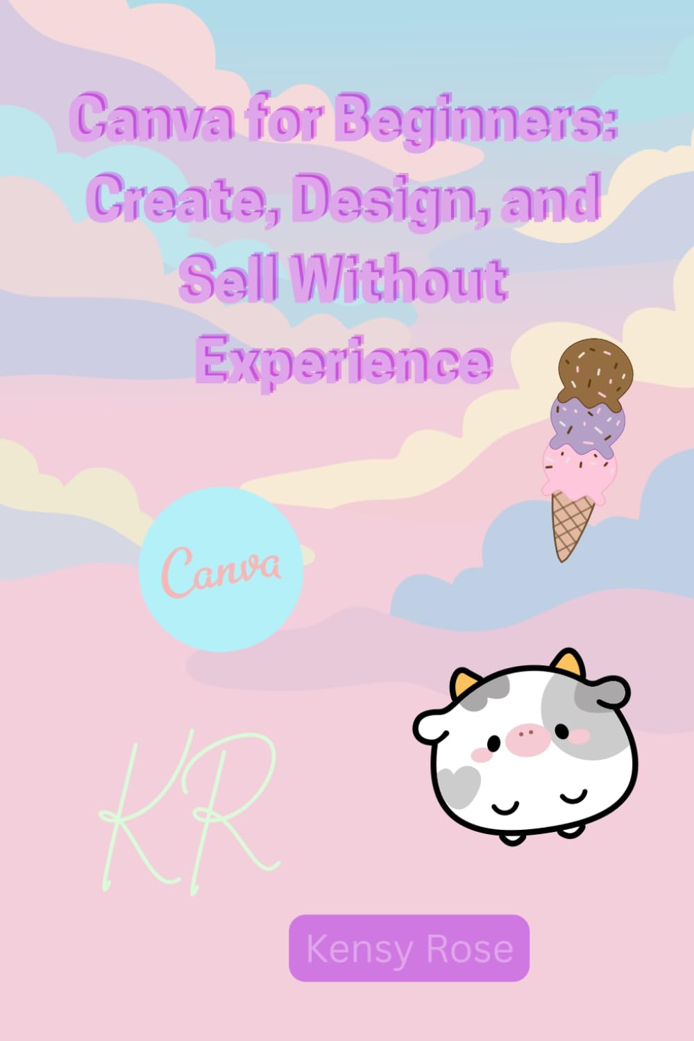 Canva for Beginners: Create, Design, and Sell Without Experience