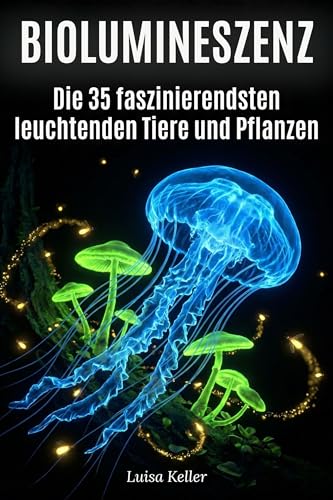 Biolumineszenz: Die 35 faszinierendsten leuchtenden Tiere und Pflanzen