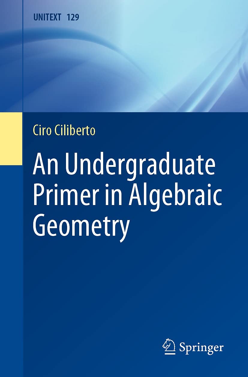 An Undergraduate Primer in Algebraic Geometry (UNITEXT Book 129)