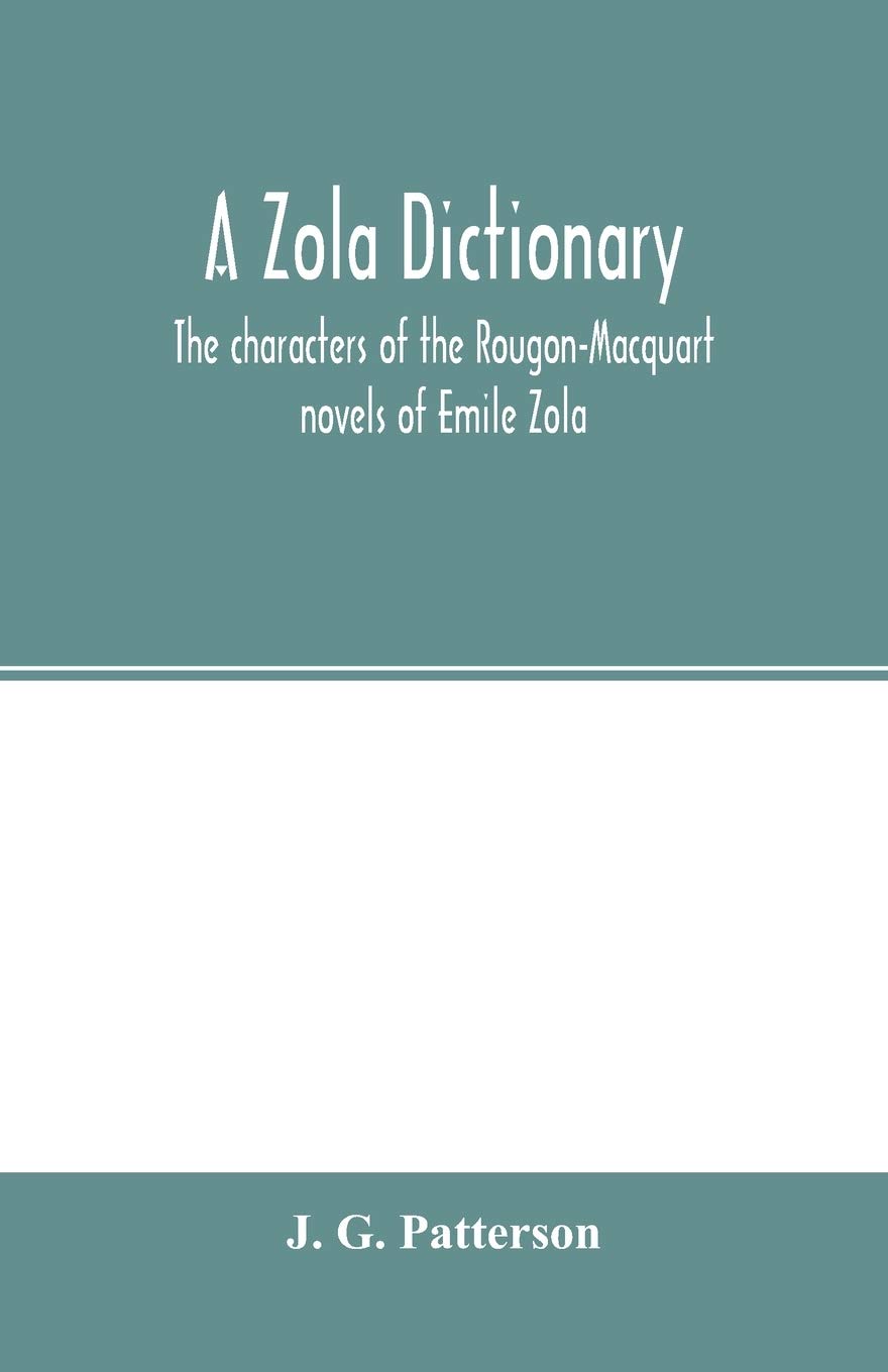 A Zola dictionary; the characters of the Rougon-Macquart novels of Emile Zola, with a biographical and critical introduction, synopses of the plots, bibliographical note, map, genealogy, etc