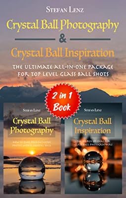 Crystal Ball Photography & Crystal Ball Inspiration - 2 in 1 Book: The ultimate all-in-one Package for top level Glass Ball Shots