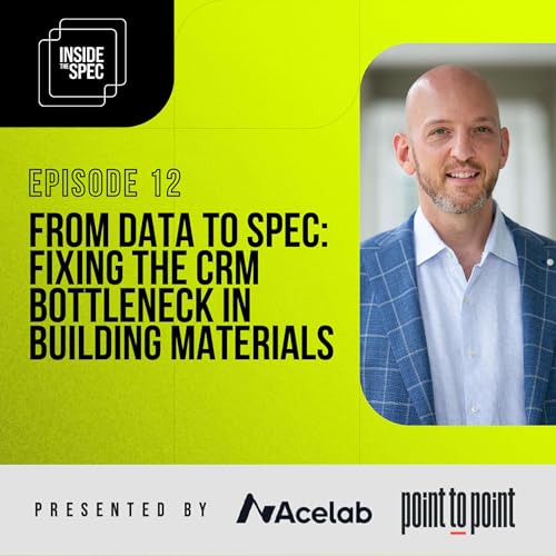 Inside The Spec - Episode 12: From Data To Spec: Fixing The CRM Bottleneck in Building Materials