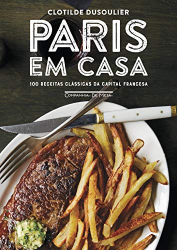 Paris em casa: 100 receitas clássicas da capital francesa