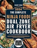 The Complete Ninja Foodi Dual Zone Air Fryer Cookbook: 365 Days of Super-Simple, Delicious & Nutritious Recipes With Step By Step Instructions And ... For You Ninja Dual Basket Air Fryer B0D7TR6JLN Book Cover