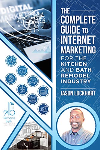 The Complete Guide to Internet Marketing for the Kitchen and Bath Industry