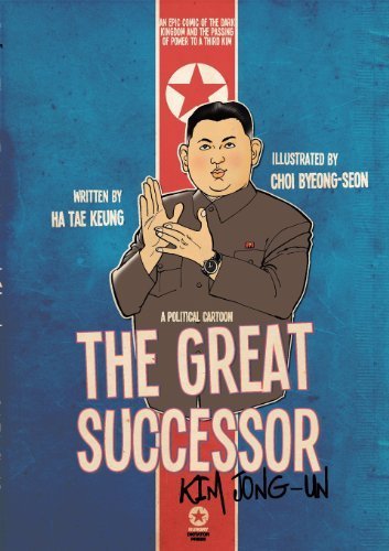 The Great Successor Kim Jong Un: a Political Cartoon, an Epic Comic of the Dark Kingdom and the Passing of Power to a Third Kim Hungry Dictator Pres Edition by Ha, Tae Keung (2012) Paperback