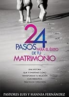 24 Pasos Para El Exito En Tu Matrimonio - Matrimonios Saludables - Conflictos En El Matrimonio - Luis & Hannia Fernandez - Ministerio Libres Para Amar - Together Happy & Forever Foundation 1467535265 Book Cover