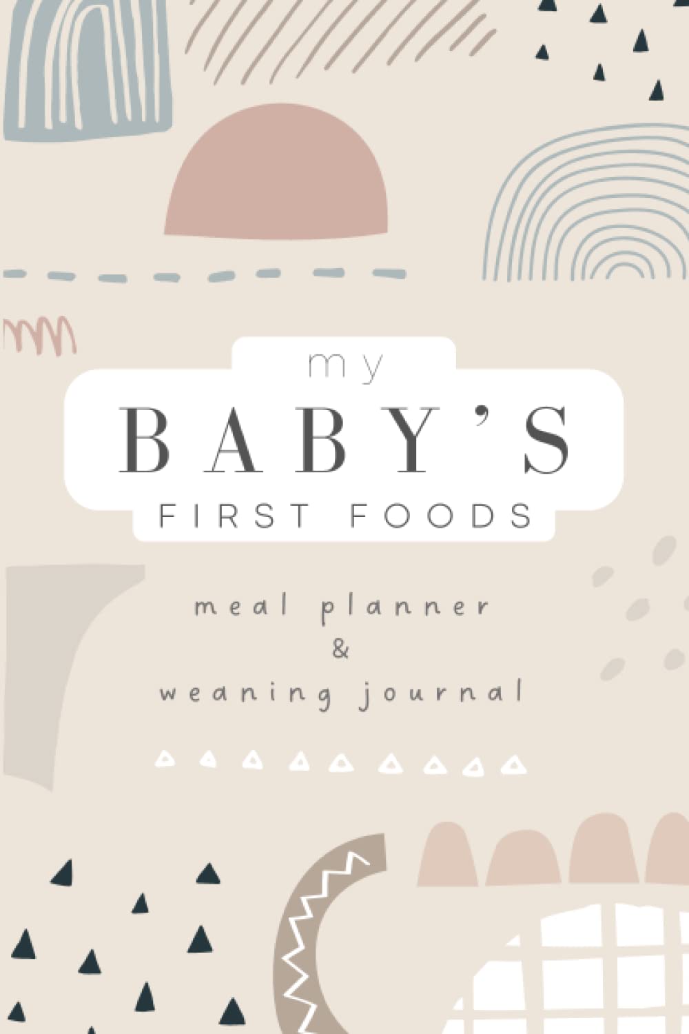 My Baby’s First Foods Meal Planner and Weaning Journal: Starting Solids Weekly Organiser and Daily Logbook for New Parents