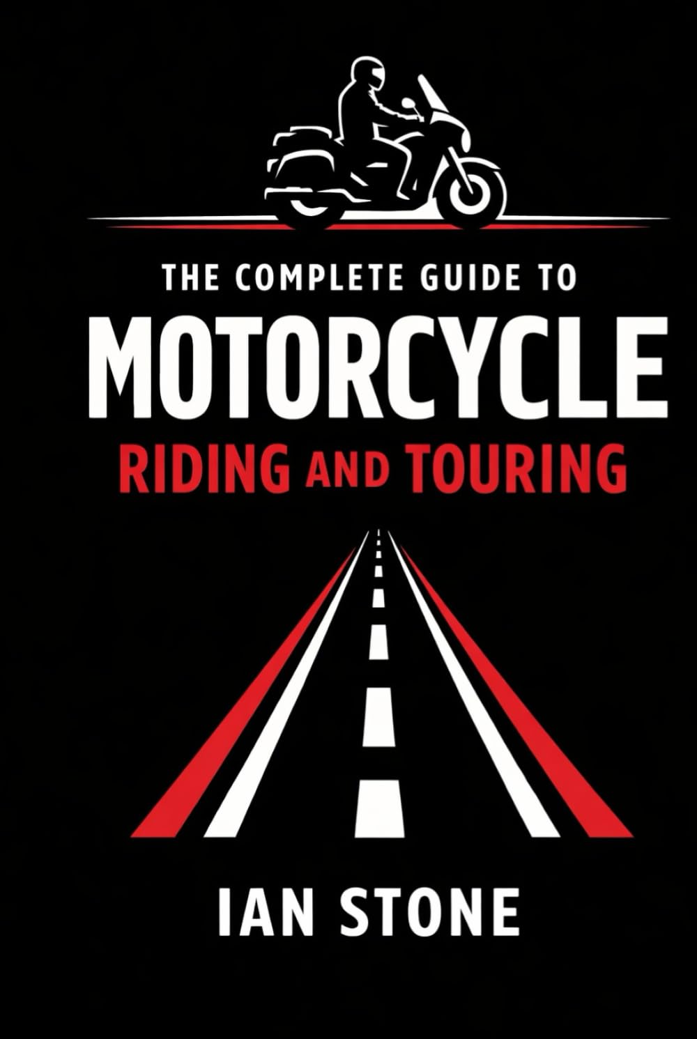 The Complete Guide to Motorcycle Riding and Touring: Skills, Confidence, and Real World Travel on Two Wheels (Motorcycle Diaries)