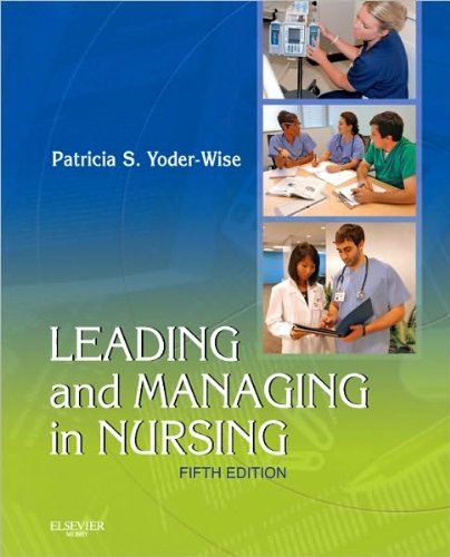 Leading and Managing in Nursing (text only) 5th (Fifth) edition by P. S. Yoder-Wise RN EdD NEA-BC AN Leading and Managing in Nursing (text only) 5th (Fifth) edition by P. S. Yoder-Wise RN EdD NEA-BC AN