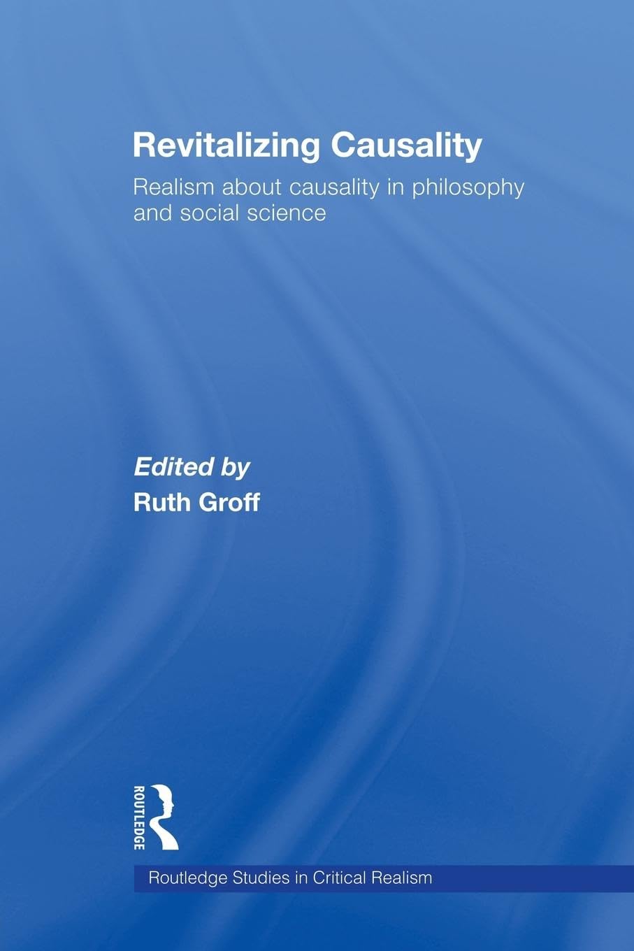 Revitalizing Causality: Realism about Causality in Philosophy and Social Science (Routledge Studies in Critical Realism)