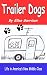 Trailer Dogs: Life in America's New Middle Class (The Trailer Dog Chronicles Book 1)