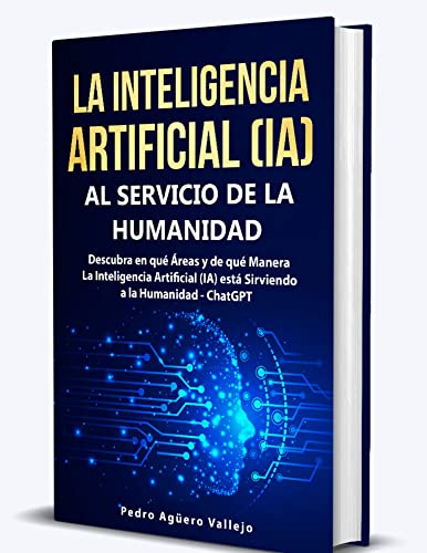 La Inteligencia Artificial Ia Al Servicio De La Humanidad: Descubra En Qué Áreas Y De Qué Manera La Inteligencia Artificial Ia Está Sirviendo La Inteligencia Artificial Ia Al Servicio De La Humanidad: Descubra En Qué Áreas Y De Qué Manera La Inteligencia Artificial Ia Está Sirviendo