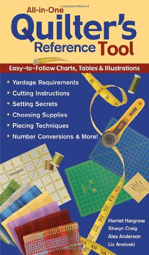 All-In-One Quilter's Reference Tool: Easy-to-follow Charts, Tables & Illustrations, Yardage Requirements, Cutting Instructions, Setting Secrets, ... Techniques, Number Conversions & More!