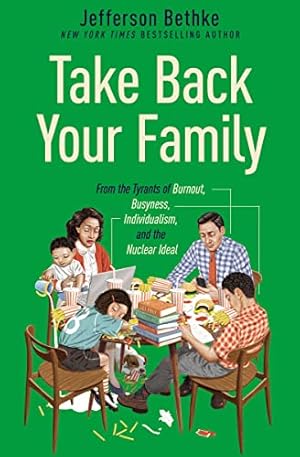 Take Back Your Family: From the Tyrants of Burnout, Busyness, Individualism, and the Nuclear Ideal
