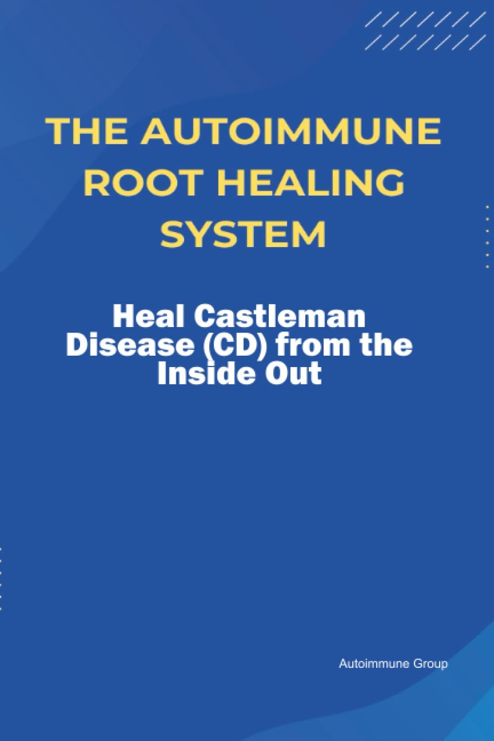 The Autoimmune Root Healing System Heal Castleman Disease (CD) from the Inside Out