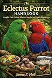The Eclectus Parrot Handbook: Complete Care, Feeding, Behavior, Breeding, and Health Management