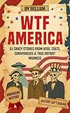  American History - WTF America; 51 Crazy Stories from UFO\'s, Cults, Conspiracies & True Patriot Madness: History Isn\'t Boring, USA Triva History Gifts (English Edition)