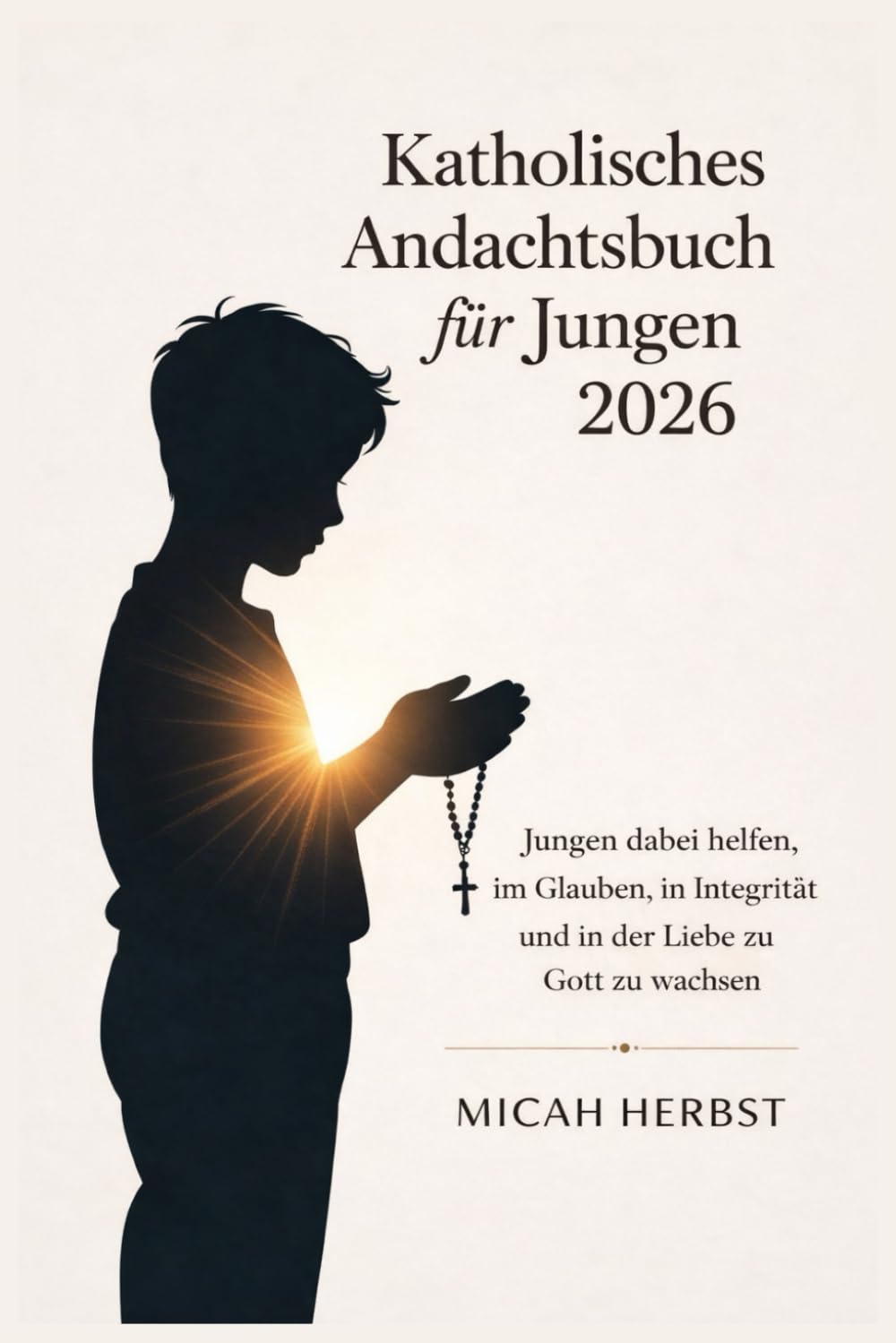 Katholisches Andachtsbuch für Jungen 2026: Jungen dabei helfen, im Glauben, in Integrität und in der Liebe zu Gott zu wachsen