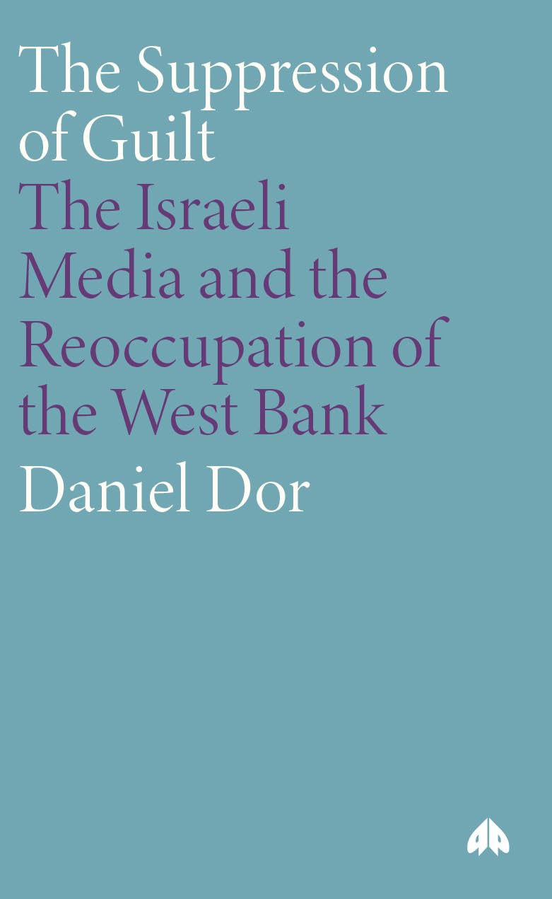 The Suppression of Guilt The Israeli Media and the by Daniel Dor PAPERBACK